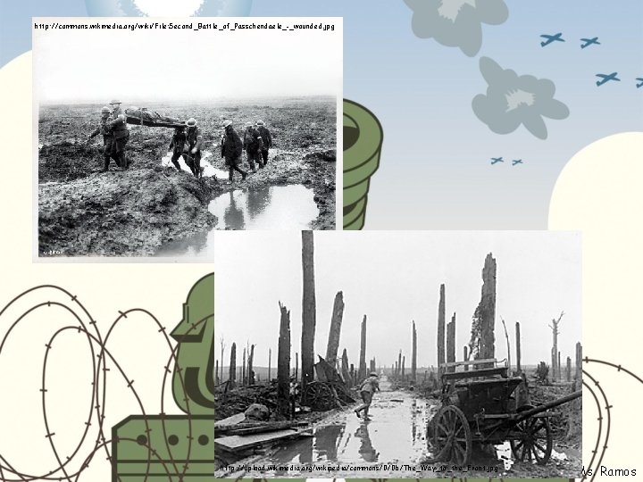 http: //commons. wikimedia. org/wiki/File: Second_Battle_of_Passchendaele_-_wounded. jpg http: //upload. wikimedia. org/wikipedia/commons/0/0 b/The_Way_to_the_Front. jpg Ms. Ramos