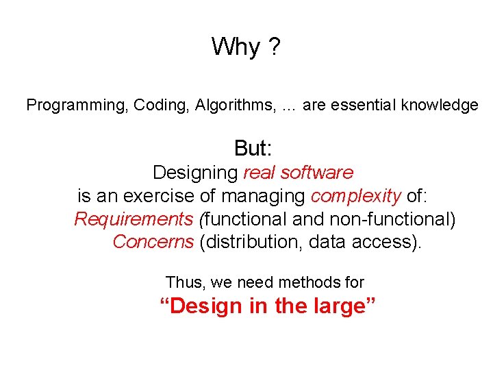 Why ? Programming, Coding, Algorithms, … are essential knowledge But: Designing real software is