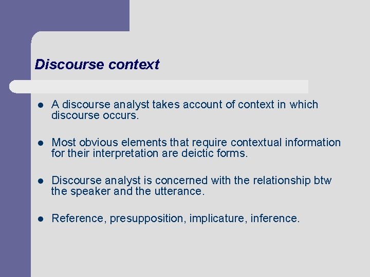 Discourse context l A discourse analyst takes account of context in which discourse occurs.