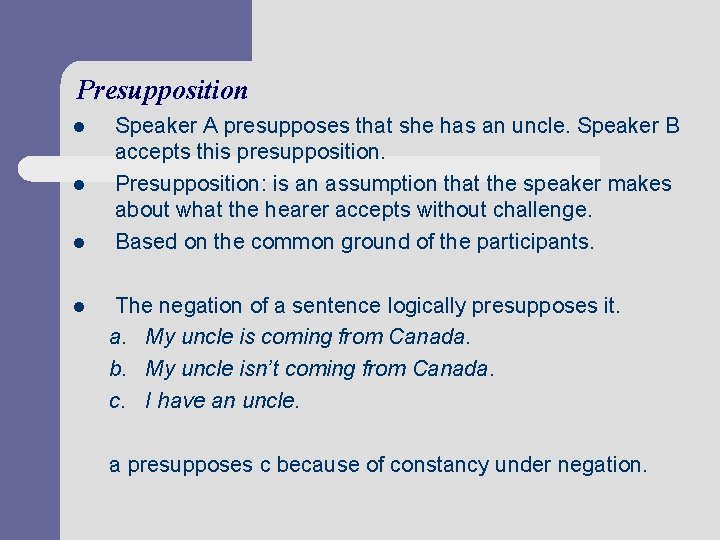 Presupposition l l Speaker A presupposes that she has an uncle. Speaker B accepts
