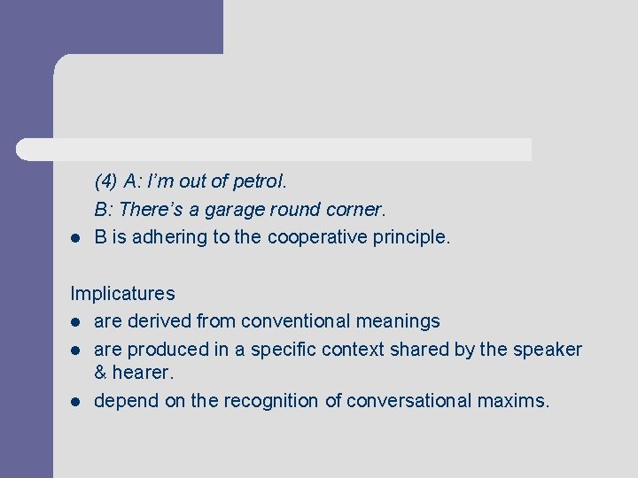 l (4) A: I’m out of petrol. B: There’s a garage round corner. B