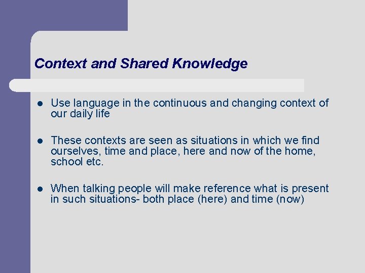 Context and Shared Knowledge l Use language in the continuous and changing context of