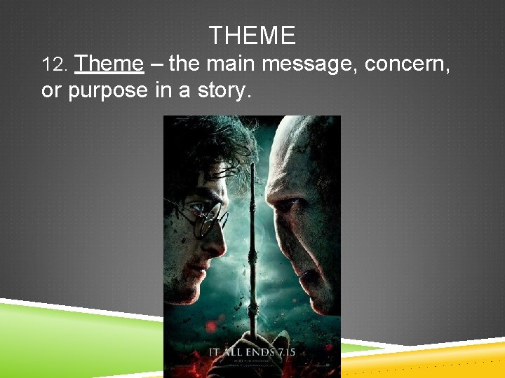 THEME 12. Theme – the main message, concern, or purpose in a story. 