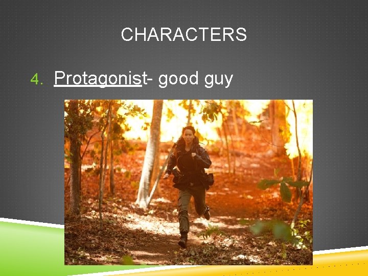 CHARACTERS 4. Protagonist- good guy 