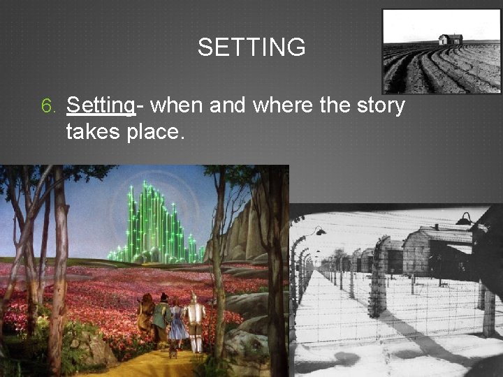 SETTING 6. Setting- when and where the story takes place. 