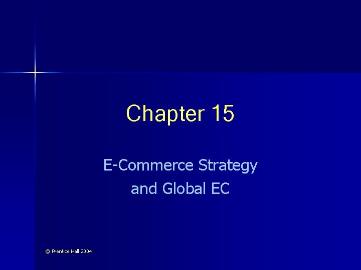 Chapter 15 E-Commerce Strategy and Global EC © Prentice Hall 2004 