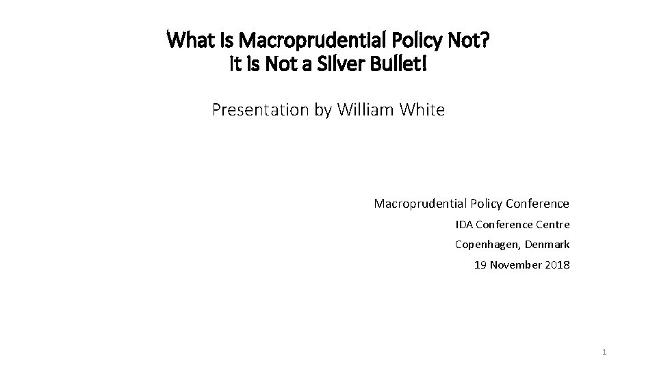 What Is Macroprudential Policy Not? It is Not a Silver Bullet! Presentation by William