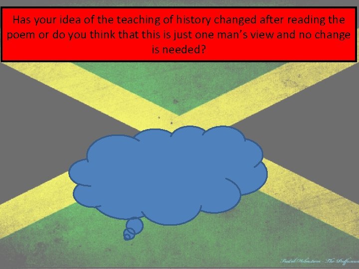 Has your idea of the teaching of history changed after reading the poem or