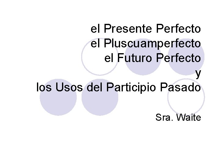 el Presente Perfecto el Pluscuamperfecto el Futuro Perfecto y los Usos del Participio Pasado