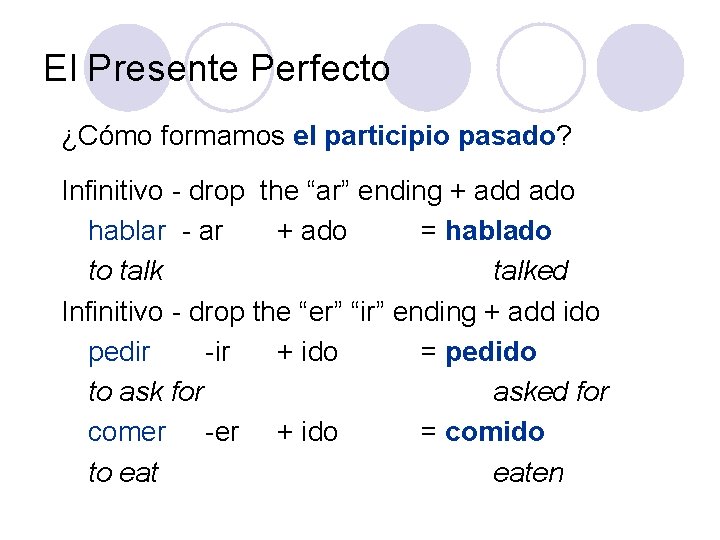 El Presente Perfecto ¿Cómo formamos el participio pasado? Infinitivo - drop the “ar” ending