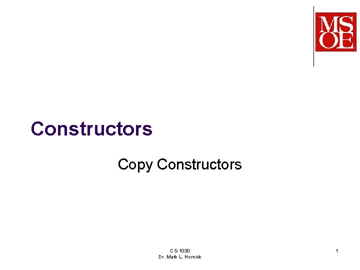 Constructors Copy Constructors CS-1030 Dr. Mark L. Hornick 1 