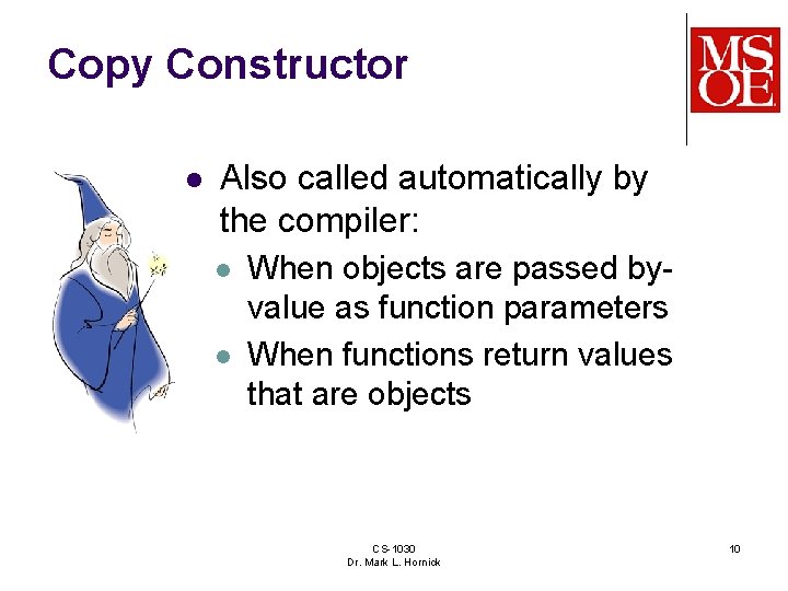 Copy Constructor l Also called automatically by the compiler: l l When objects are