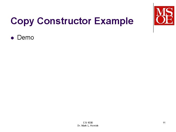 Copy Constructor Example l Demo CS-1030 Dr. Mark L. Hornick 11 