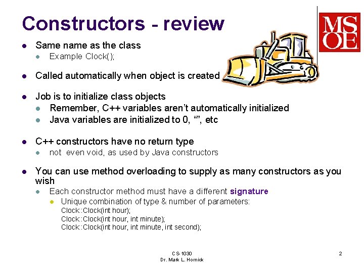 Constructors - review l Same name as the class l Example Clock(); l Called