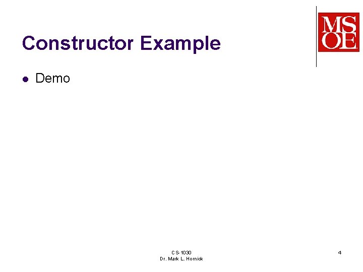 Constructor Example l Demo CS-1030 Dr. Mark L. Hornick 4 