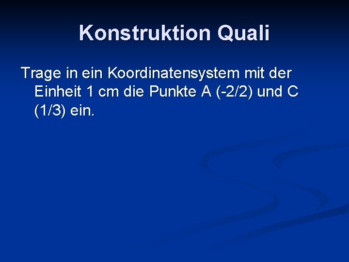 Konstruktion Quali Trage in ein Koordinatensystem mit der Einheit 1 cm die Punkte A