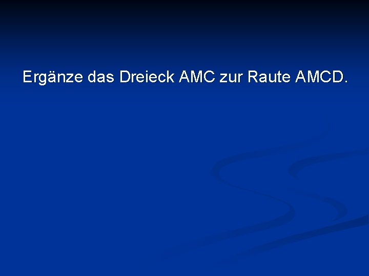 Ergänze das Dreieck AMC zur Raute AMCD. 