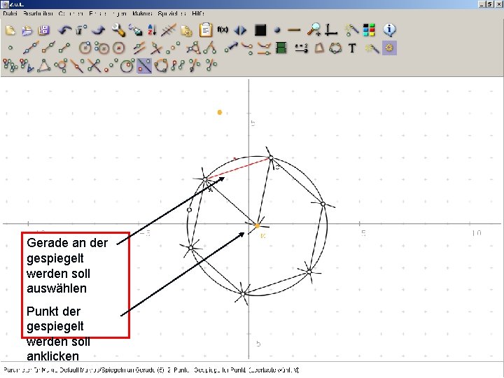 Gerade an der gespiegelt werden soll auswählen Punkt der gespiegelt werden soll anklicken 