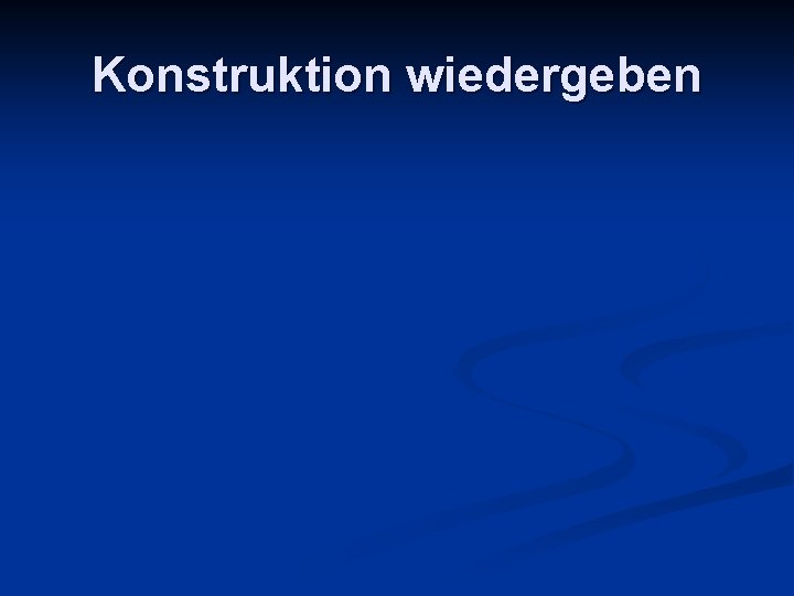 Konstruktion wiedergeben 
