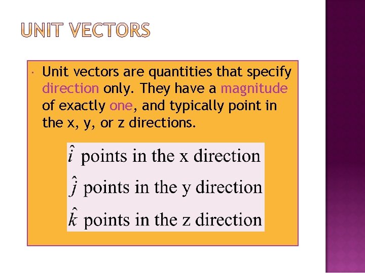  Unit vectors are quantities that specify direction only. They have a magnitude of