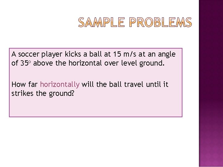 A soccer player kicks a ball at 15 m/s at an angle of 35