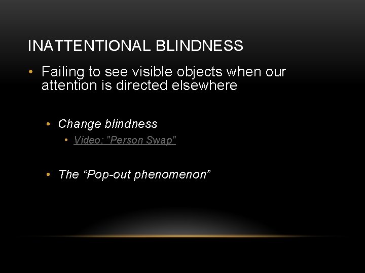 INATTENTIONAL BLINDNESS • Failing to see visible objects when our attention is directed elsewhere