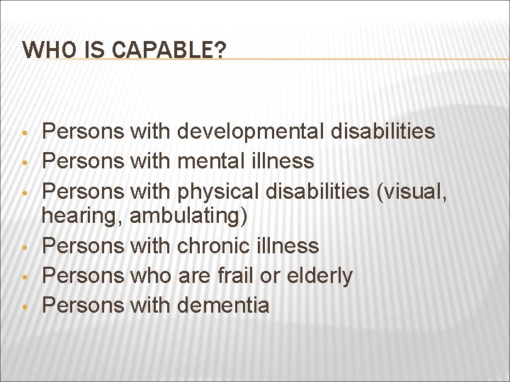 WHO IS CAPABLE? • • • Persons with developmental disabilities Persons with mental illness