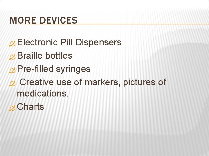 MORE DEVICES Electronic Pill Dispensers Braille bottles Pre-filled syringes Creative use of markers, pictures
