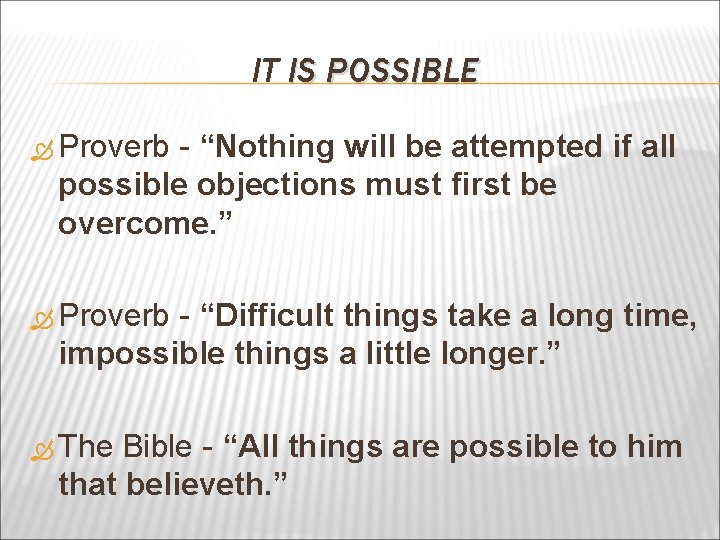 IT IS POSSIBLE Proverb - “Nothing will be attempted if all possible objections must