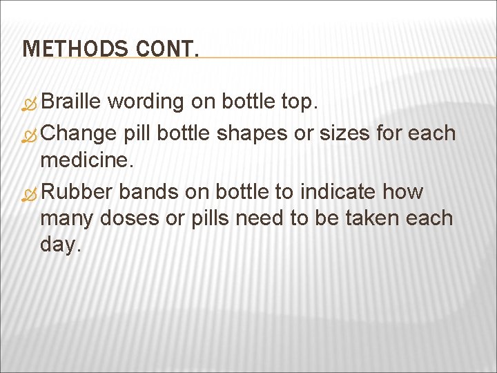 METHODS CONT. Braille wording on bottle top. Change pill bottle shapes or sizes for