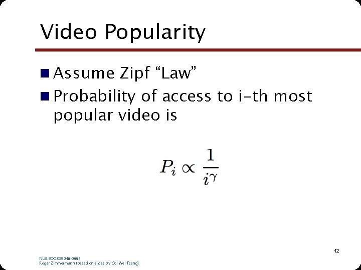 Video Popularity n Assume Zipf “Law” n Probability of access to i-th most popular Video Popularity n Assume Zipf “Law” n Probability of access to i-th most popular