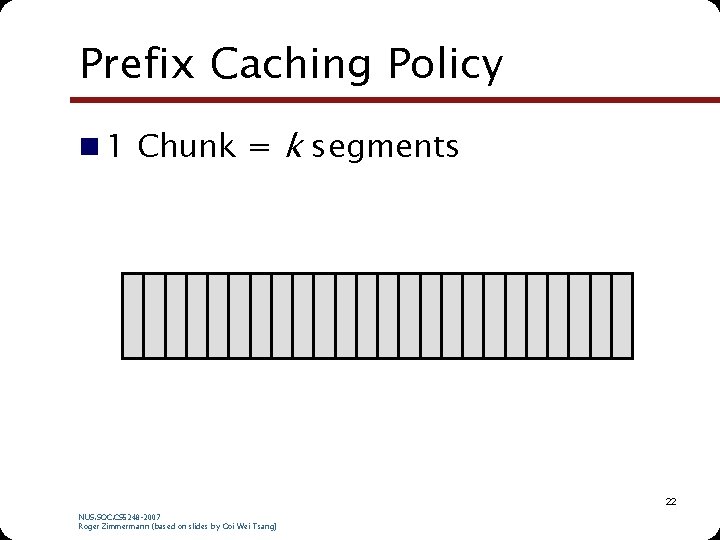Prefix Caching Policy n 1 Chunk = k segments 22 NUS. SOC. CS 5248 Prefix Caching Policy n 1 Chunk = k segments 22 NUS. SOC. CS 5248