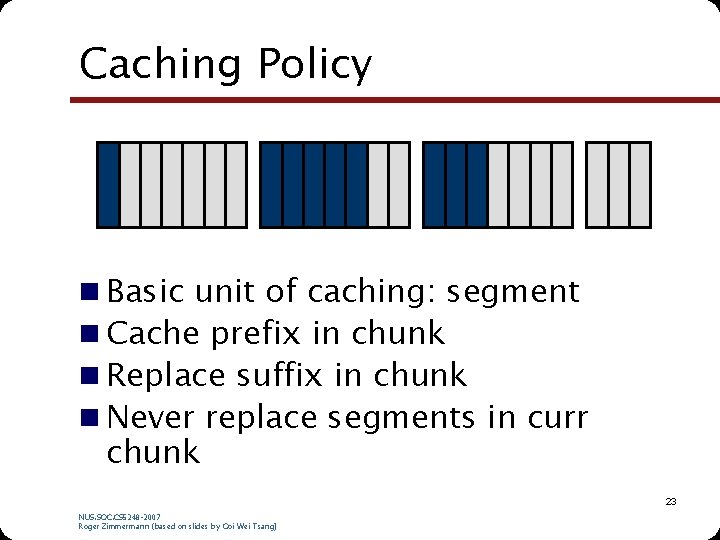 Caching Policy n Basic unit of caching: segment n Cache prefix in chunk n Caching Policy n Basic unit of caching: segment n Cache prefix in chunk n