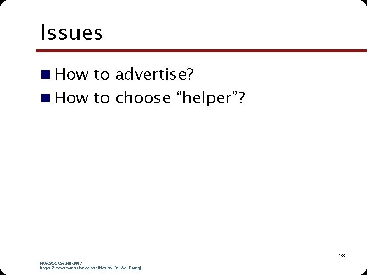 Issues n How to advertise? n How to choose “helper”? 28 NUS. SOC. CS Issues n How to advertise? n How to choose “helper”? 28 NUS. SOC. CS