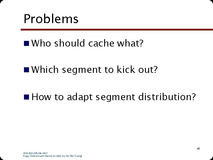Problems n Who should cache what? n Which segment to kick out? n How Problems n Who should cache what? n Which segment to kick out? n How