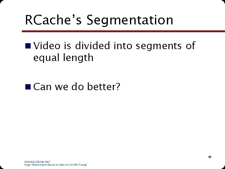 RCache’s Segmentation n Video is divided into segments of equal length n Can we RCache’s Segmentation n Video is divided into segments of equal length n Can we