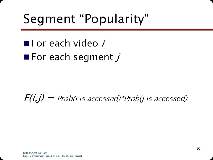 Segment “Popularity” n For each video i n For each segment j F(i, j) Segment “Popularity” n For each video i n For each segment j F(i, j)