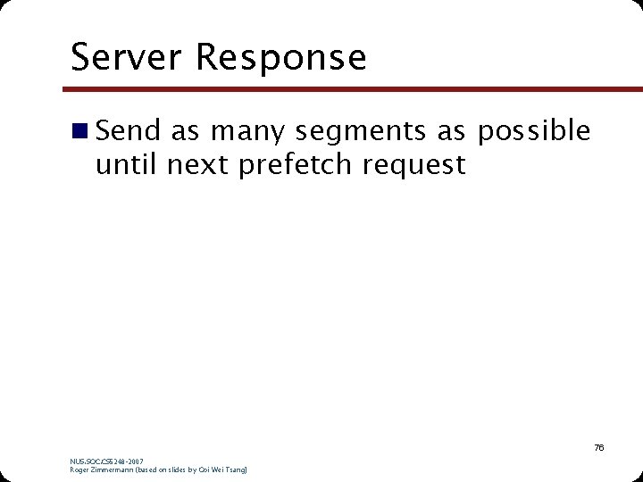 Server Response n Send as many segments as possible until next prefetch request 76 Server Response n Send as many segments as possible until next prefetch request 76
