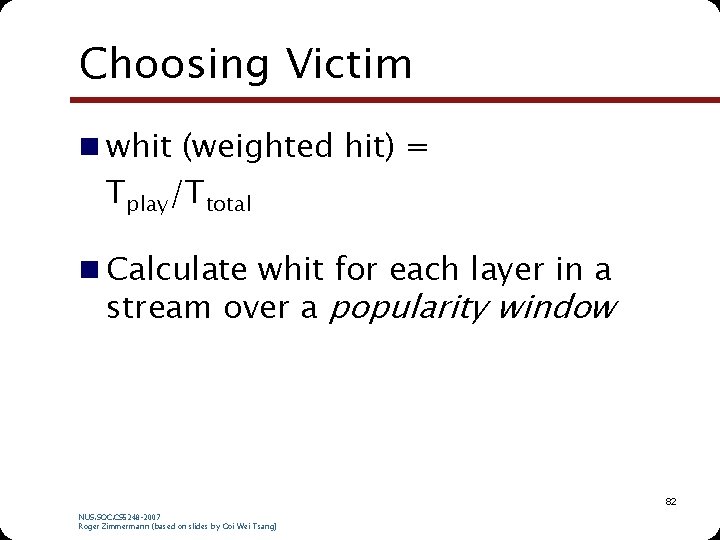 Choosing Victim n whit (weighted hit) = Tplay/Ttotal n Calculate whit for each layer Choosing Victim n whit (weighted hit) = Tplay/Ttotal n Calculate whit for each layer