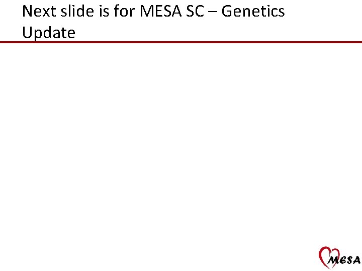 Next slide is for MESA SC – Genetics Update 