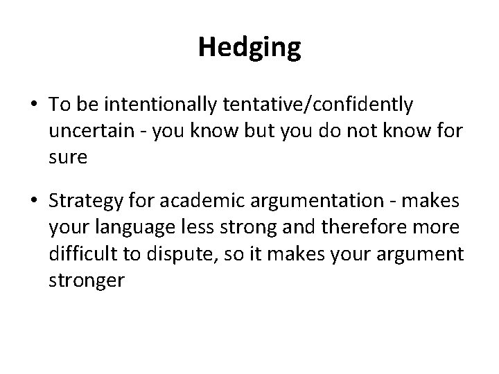 Hedging • To be intentionally tentative/confidently uncertain - you know but you do not