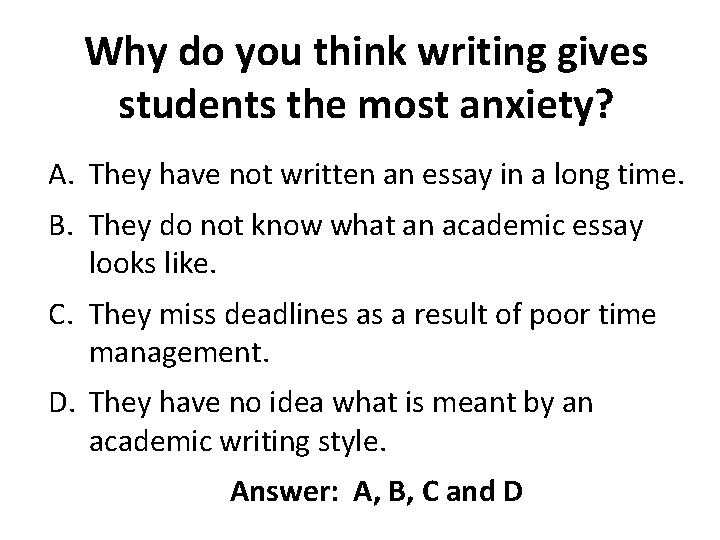 Why do you think writing gives students the most anxiety? A. They have not