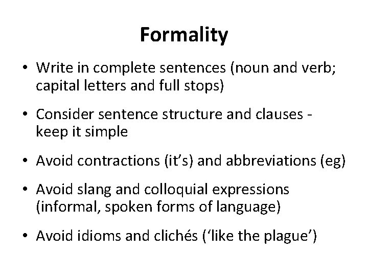 Formality • Write in complete sentences (noun and verb; capital letters and full stops)