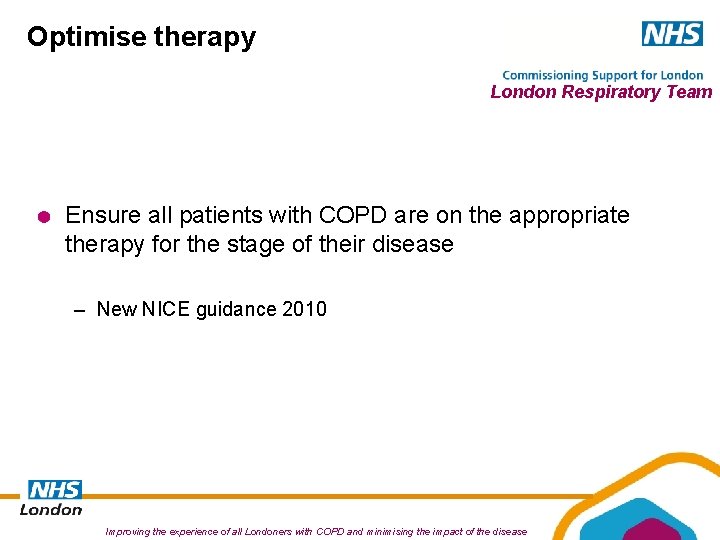 Optimise therapy London Respiratory Team Ensure all patients with COPD are on the appropriate Optimise therapy London Respiratory Team Ensure all patients with COPD are on the appropriate