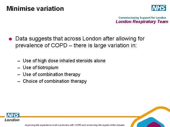 Minimise variation London Respiratory Team Data suggests that across London after allowing for prevalence Minimise variation London Respiratory Team Data suggests that across London after allowing for prevalence