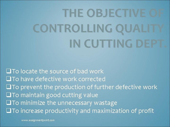 THE OBJECTIVE OF CONTROLLING QUALITY IN CUTTING DEPT. q. To locate the source of