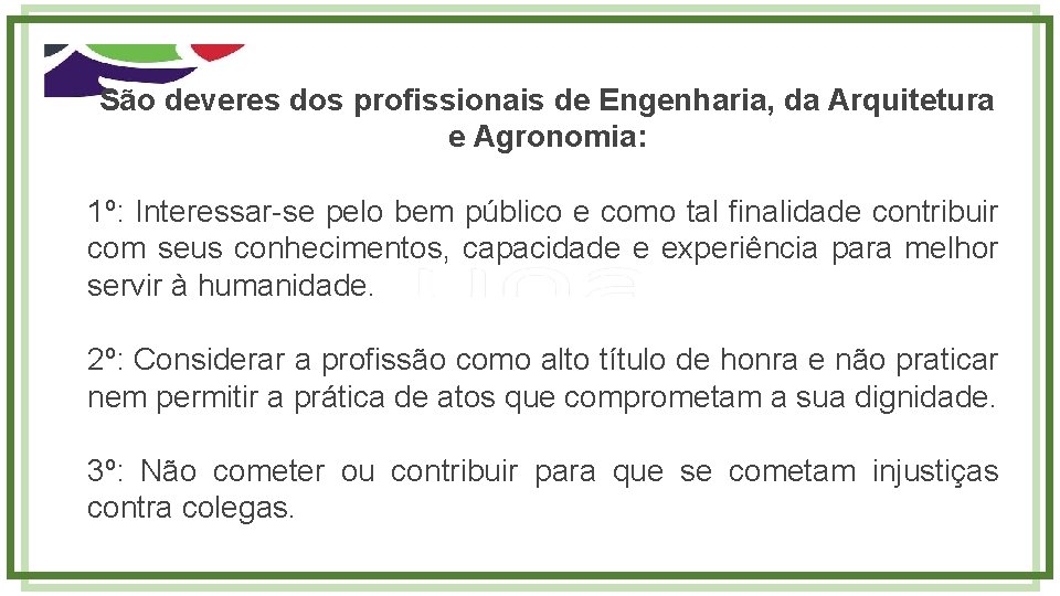 São deveres dos profissionais de Engenharia, da Arquitetura e Agronomia: 1º: Interessar-se pelo bem