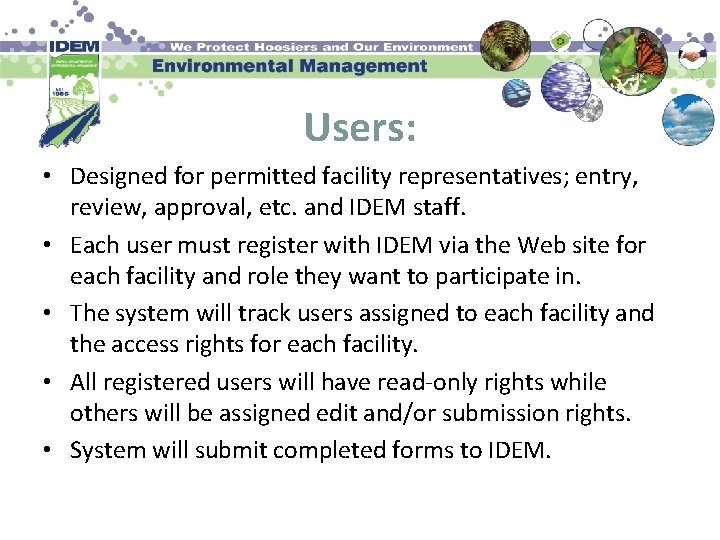 Users: • Designed for permitted facility representatives; entry, review, approval, etc. and IDEM staff.