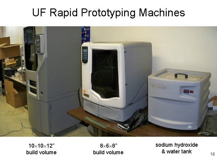 UF Rapid Prototyping Machines 10 10 12” build volume 8 6 8” build volume