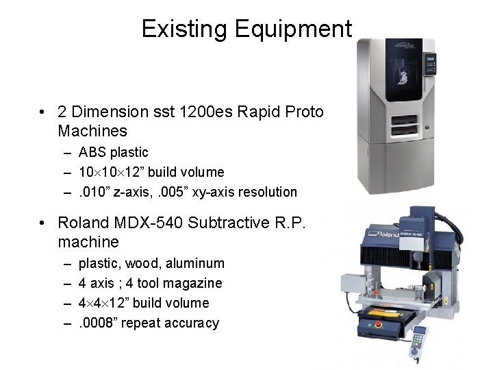 Existing Equipment • 2 Dimension sst 1200 es Rapid Proto Machines – ABS plastic